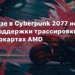 На релизе в Cyberpunk 2077 не будет поддержки трассировки лучей на видеокартах AMD