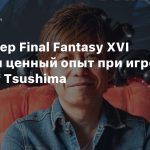 Продюсер Final Fantasy XVI получил ценный опыт во время прохождения Ghost of Tsushima