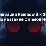 Новая операция Rainbow Six Siege получила название Crimson Heist