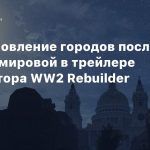 Восстановление городов после Второй мировой в трейлере симулятора WW2 Rebuilder