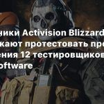 Сотрудники Activision Blizzard продолжают протестовать против увольнения 12 тестировщиков из Raven Software