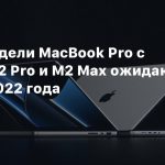 Новые модели MacBook Pro с чипами M2 Pro и M2 Max ожидаются в конце 2022 года
