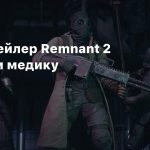 Новый трейлер Remnant 2 посвятили медику
