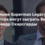 THR: В фильме Superman Legacy Лекса Лютора могут сыграть Билл или Александр Скарсгарды