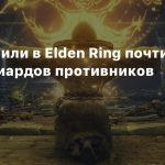 Игроки убили в Elden Ring почти 200 миллиардов противников